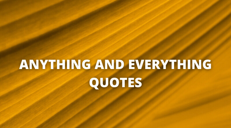 ANYTHING AND EVERYTHING QUOTES featured