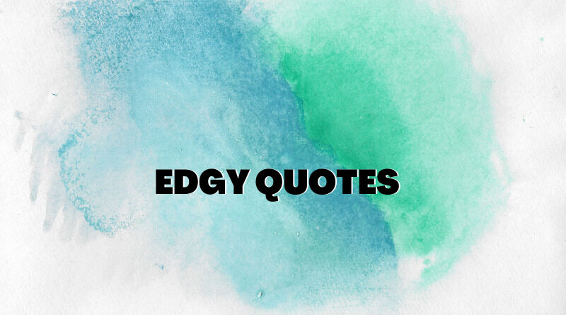 Edgy Quotes Featured