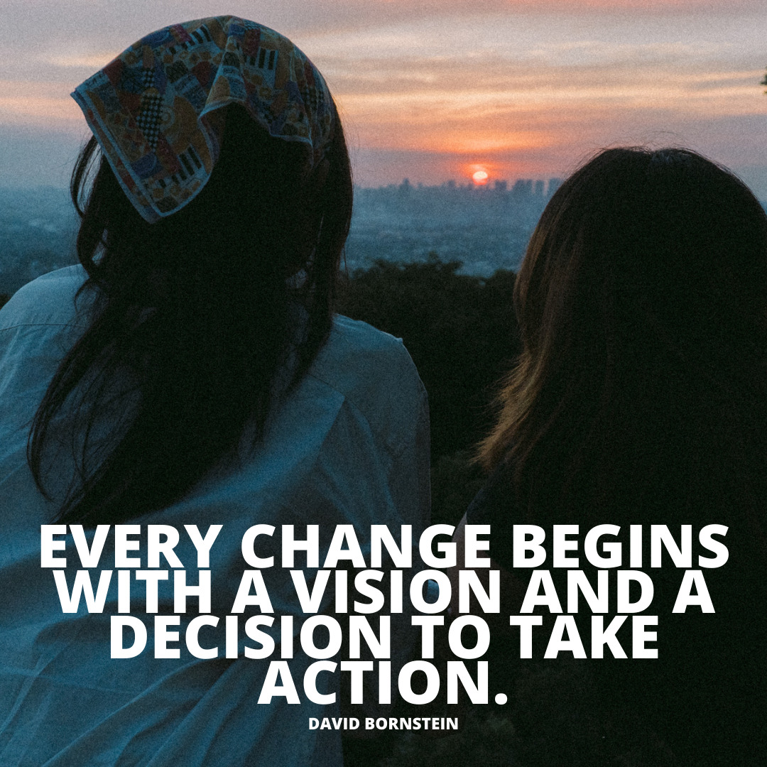 Every change begins with a vision and a decision to take action