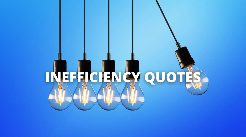 INEFFICIENCY QUOTES featured