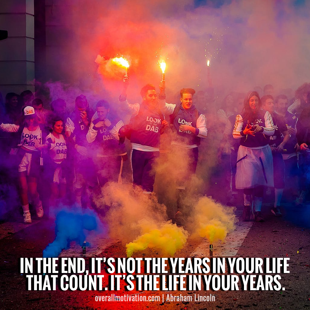 In the end, it’s not the years in your life