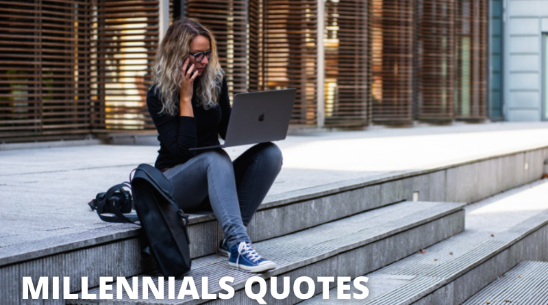 Best Millennials Quotes & Sayings About Millennial Life