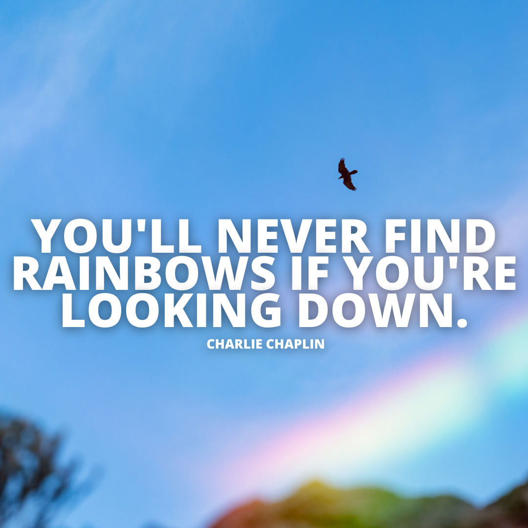 Never find rainbows inspiring uplifting quotes