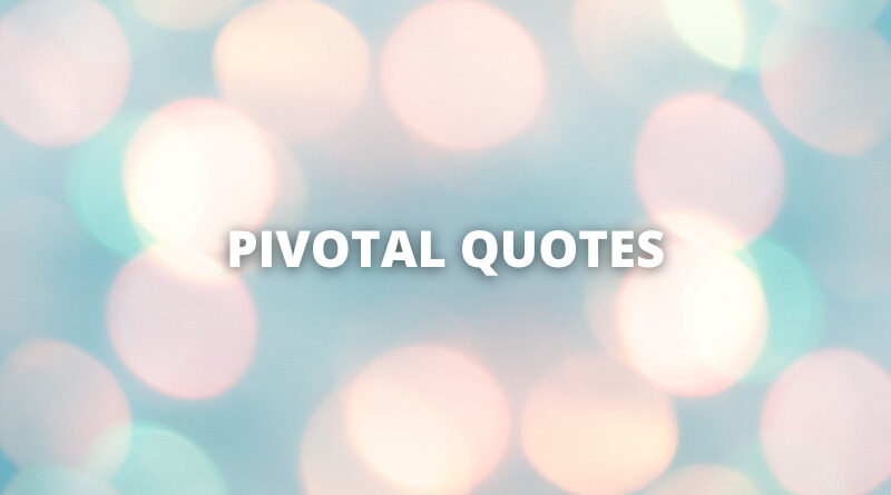 Pivotal quotes featured