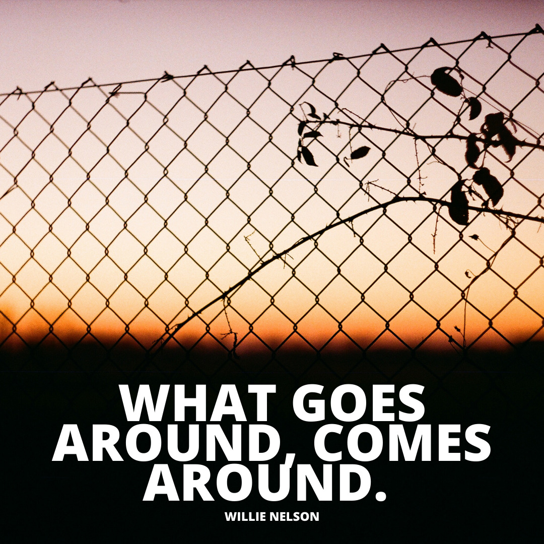 What goes around comes around